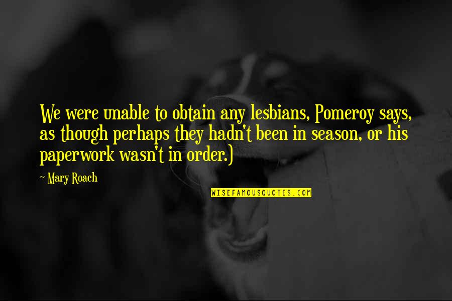 Gathenge Quotes By Mary Roach: We were unable to obtain any lesbians, Pomeroy