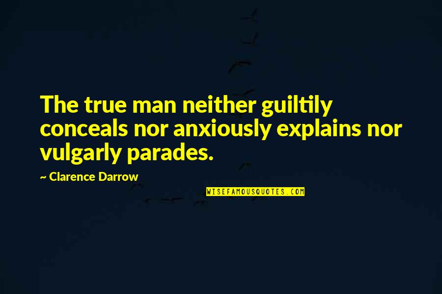 Gather Again Quotes By Clarence Darrow: The true man neither guiltily conceals nor anxiously