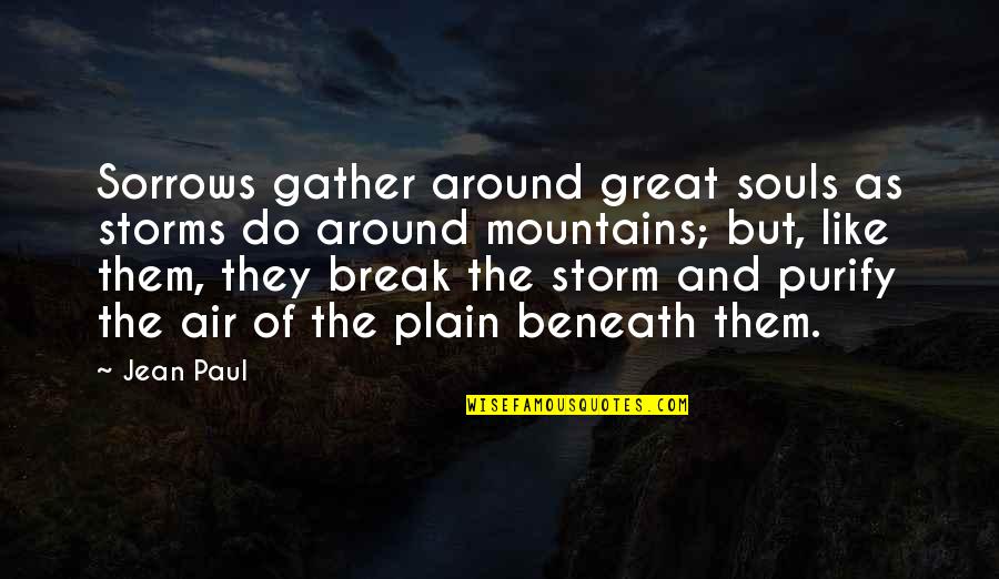 Gather Around Quotes By Jean Paul: Sorrows gather around great souls as storms do Gather Around Quotes By Jean Paul: Sorrows gather around great souls as storms do