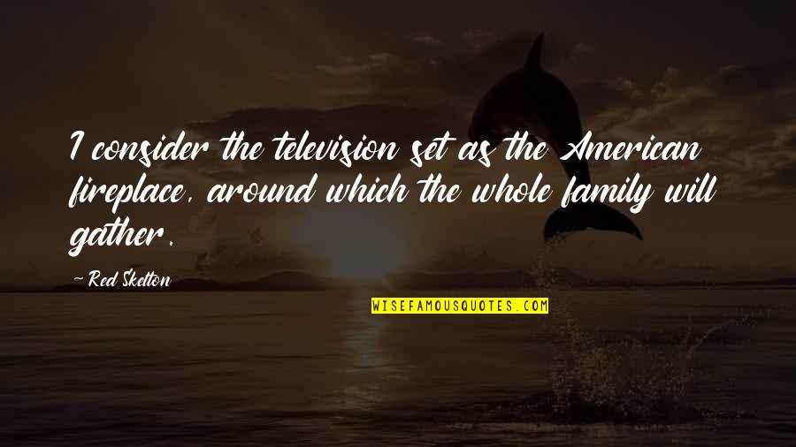 Gather Around Quotes By Red Skelton: I consider the television set as the American Gather Around Quotes By Red Skelton: I consider the television set as the American