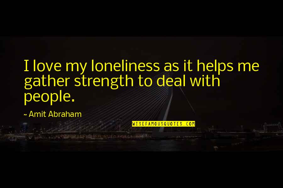 Gather Strength Quotes By Amit Abraham: I love my loneliness as it helps me