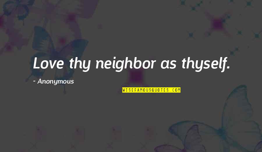 Gather Strength Quotes By Anonymous: Love thy neighbor as thyself. Gather Strength Quotes By Anonymous: Love thy neighbor as thyself.