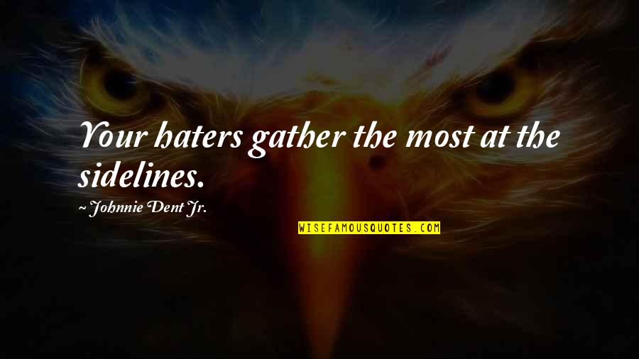 Gather Strength Quotes By Johnnie Dent Jr.: Your haters gather the most at the sidelines. Gather Strength Quotes By Johnnie Dent Jr.: Your haters gather the most at the sidelines.