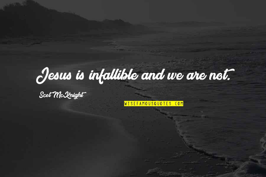 Gather Strength Quotes By Scot McKnight: Jesus is infallible and we are not. Gather Strength Quotes By Scot McKnight: Jesus is infallible and we are not.
