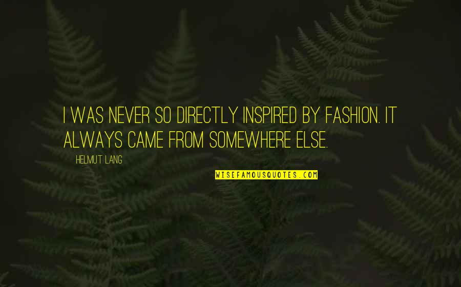 Gather Together Quotes By Helmut Lang: I was never so directly inspired by fashion.