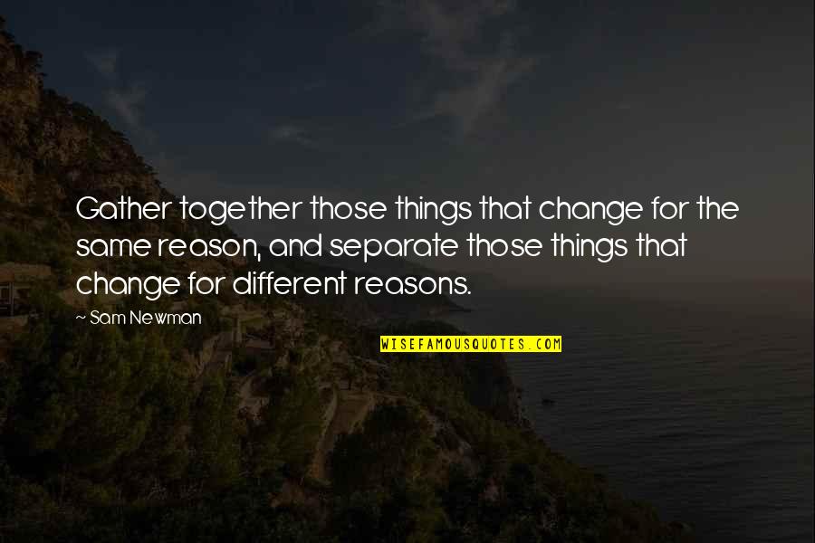 Gather Together Quotes By Sam Newman: Gather together those things that change for the Gather Together Quotes By Sam Newman: Gather together those things that change for the