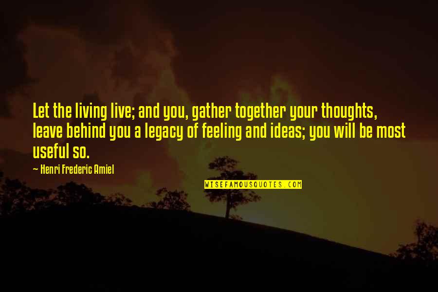 Gather Your Thoughts Quotes By Henri Frederic Amiel: Let the living live; and you, gather together