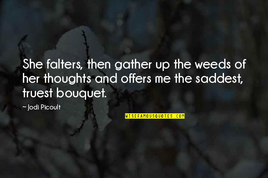 Gather Your Thoughts Quotes By Jodi Picoult: She falters, then gather up the weeds of