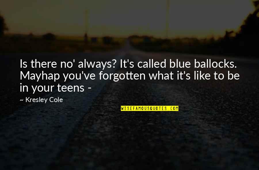 Gather Your Thoughts Quotes By Kresley Cole: Is there no' always? It's called blue ballocks.