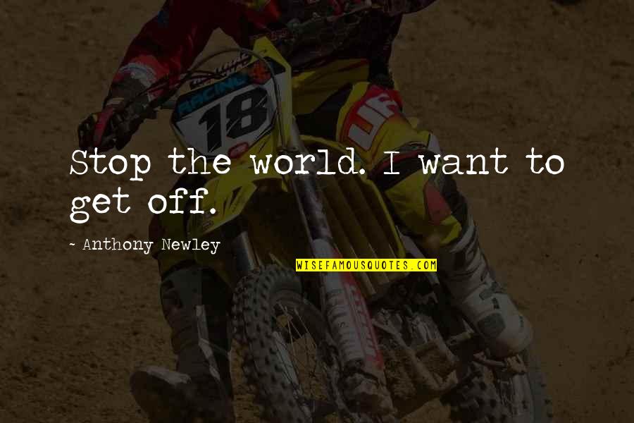 Gathered Crossword Quotes By Anthony Newley: Stop the world. I want to get off. Gathered Crossword Quotes By Anthony Newley: Stop the world. I want to get off.