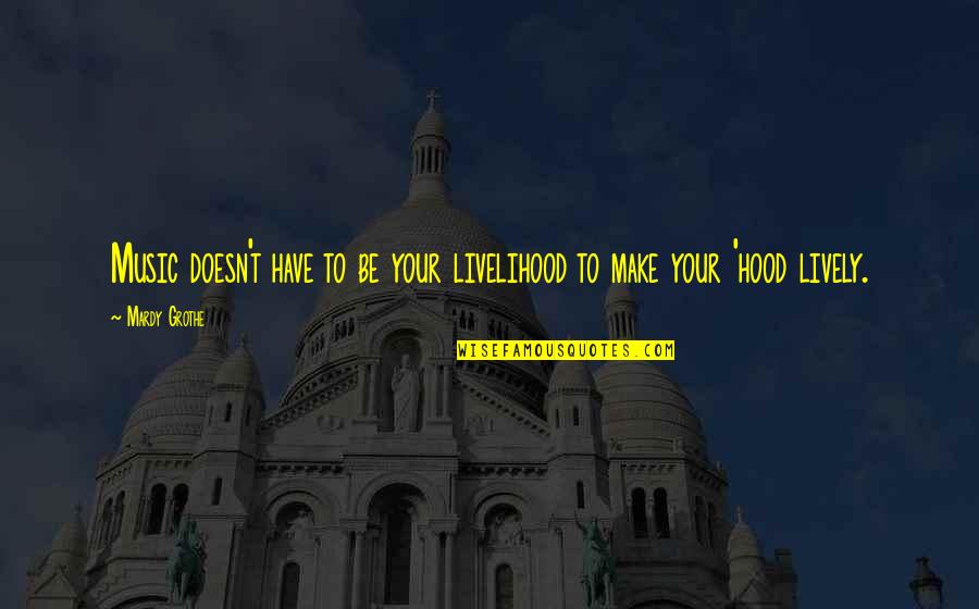 Gathered Oaks Quotes By Mardy Grothe: Music doesn't have to be your livelihood to