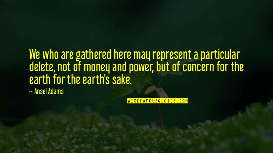 Gathered Quotes By Ansel Adams: We who are gathered here may represent a Gathered Quotes By Ansel Adams: We who are gathered here may represent a