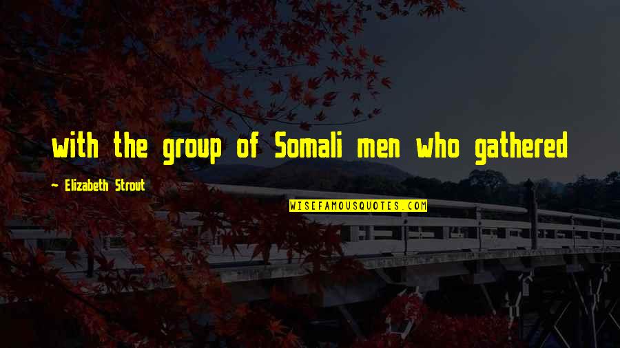 Gathered Quotes By Elizabeth Strout: with the group of Somali men who gathered Gathered Quotes By Elizabeth Strout: with the group of Somali men who gathered