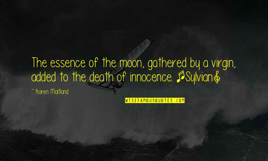 Gathered Quotes By Karen Maitland: The essence of the moon, gathered by a Gathered Quotes By Karen Maitland: The essence of the moon, gathered by a