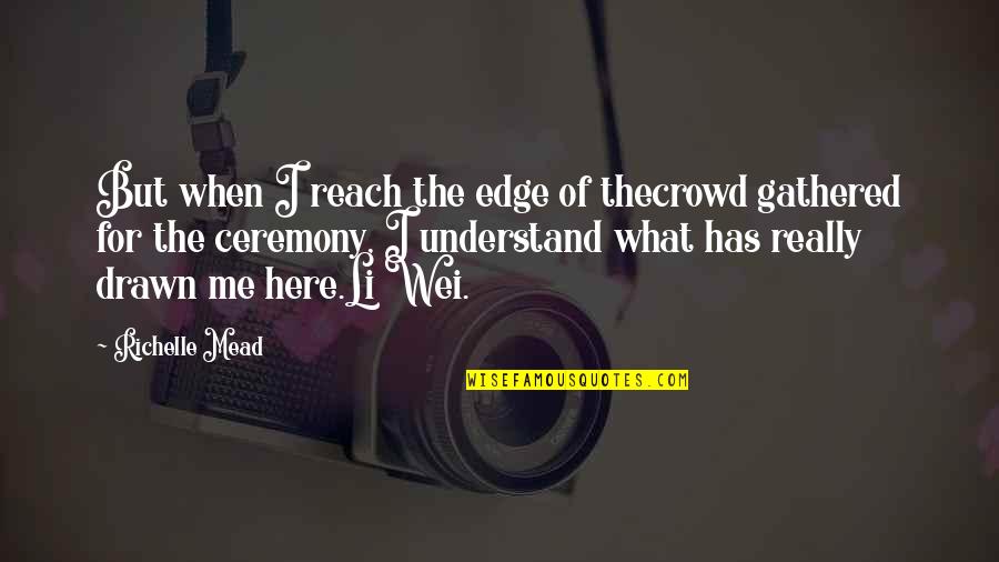 Gathered Quotes By Richelle Mead: But when I reach the edge of thecrowd Gathered Quotes By Richelle Mead: But when I reach the edge of thecrowd