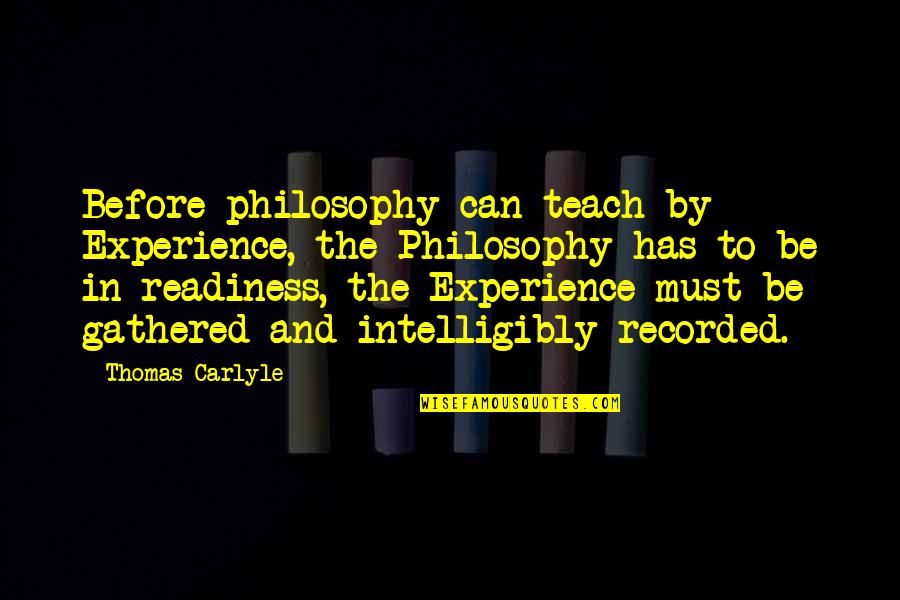 Gathered Quotes By Thomas Carlyle: Before philosophy can teach by Experience, the Philosophy Gathered Quotes By Thomas Carlyle: Before philosophy can teach by Experience, the Philosophy