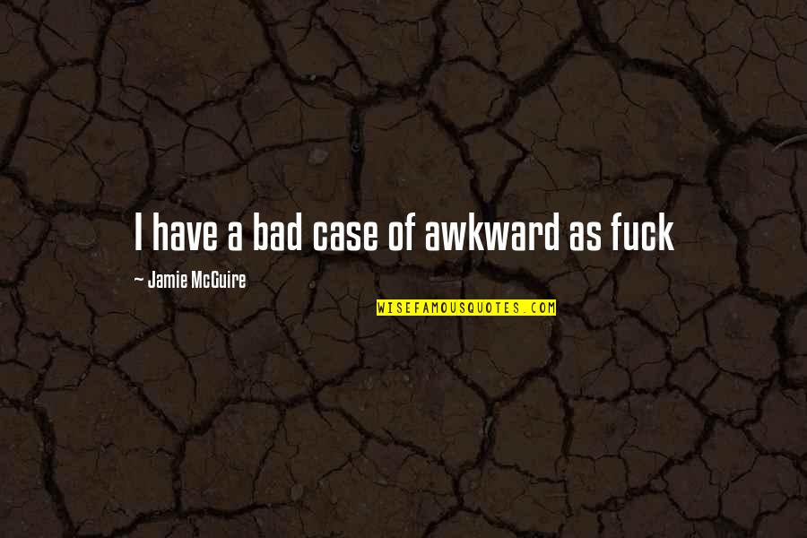 Gathered Together Cody Quotes By Jamie McGuire: I have a bad case of awkward as Gathered Together Cody Quotes By Jamie McGuire: I have a bad case of awkward as