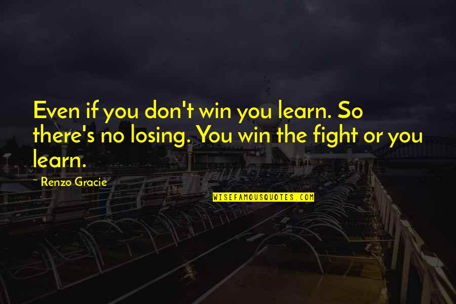 Gatherers Quotes By Renzo Gracie: Even if you don't win you learn. So