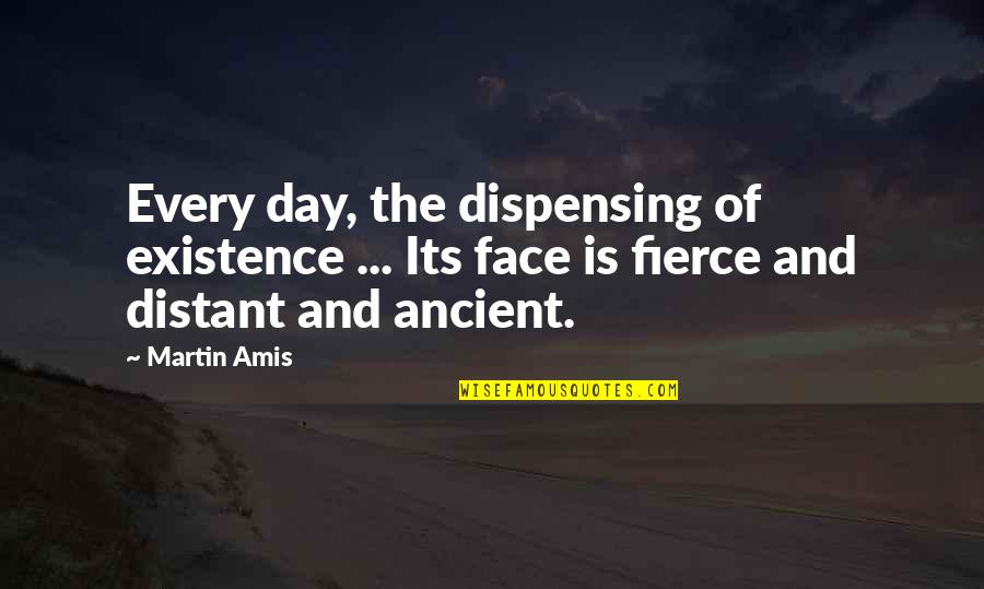 Gathering Blue Matt Quotes By Martin Amis: Every day, the dispensing of existence ... Its