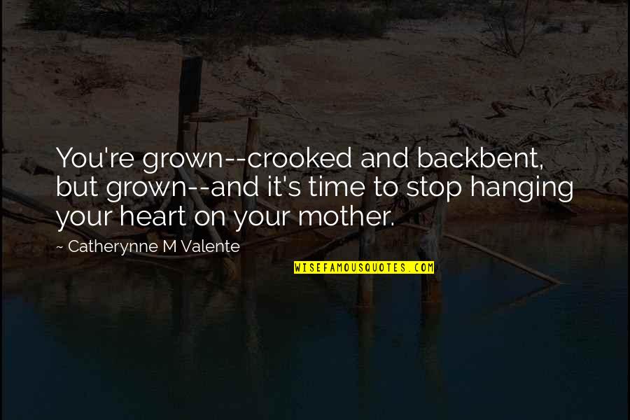 Gathering Information Quotes By Catherynne M Valente: You're grown--crooked and backbent, but grown--and it's time