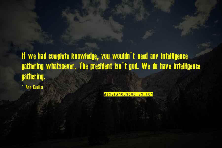 Gathering Knowledge Quotes By Ann Coulter: If we had complete knowledge, you wouldn't need