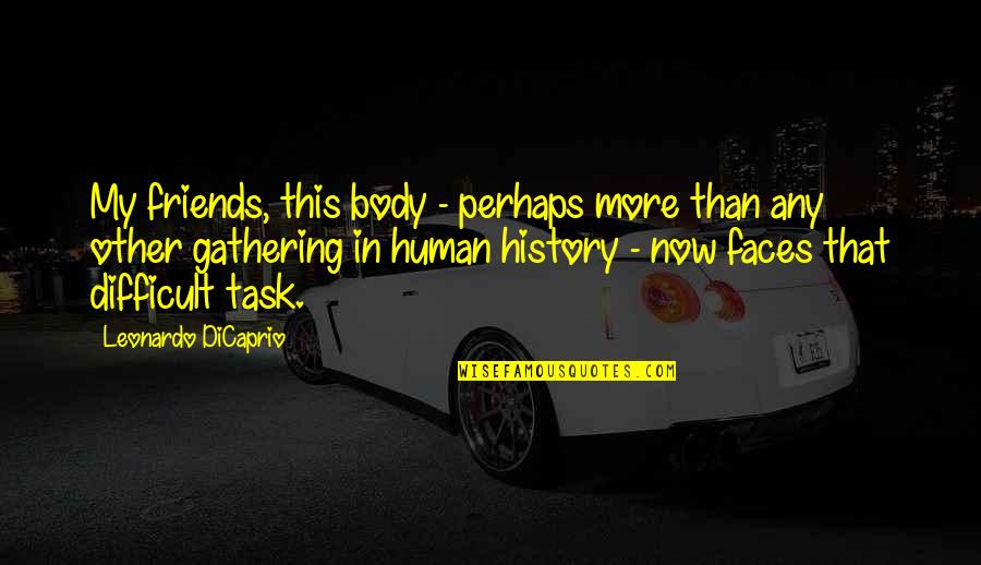 Gathering Of Friends Quotes By Leonardo DiCaprio: My friends, this body - perhaps more than