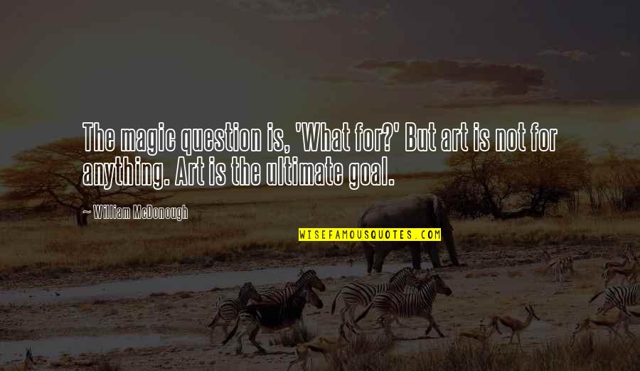 Gathering Of Israel Lds Quotes By William McDonough: The magic question is, 'What for?' But art Gathering Of Israel Lds Quotes By William McDonough: The magic question is, 'What for?' But art