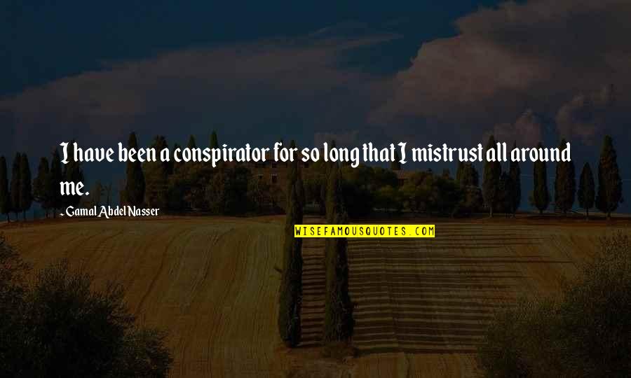 Gathering Party Quotes By Gamal Abdel Nasser: I have been a conspirator for so long Gathering Party Quotes By Gamal Abdel Nasser: I have been a conspirator for so long