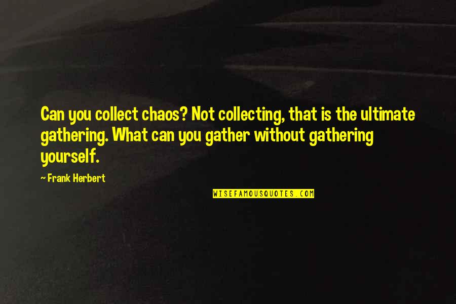 Gathering Quotes By Frank Herbert: Can you collect chaos? Not collecting, that is