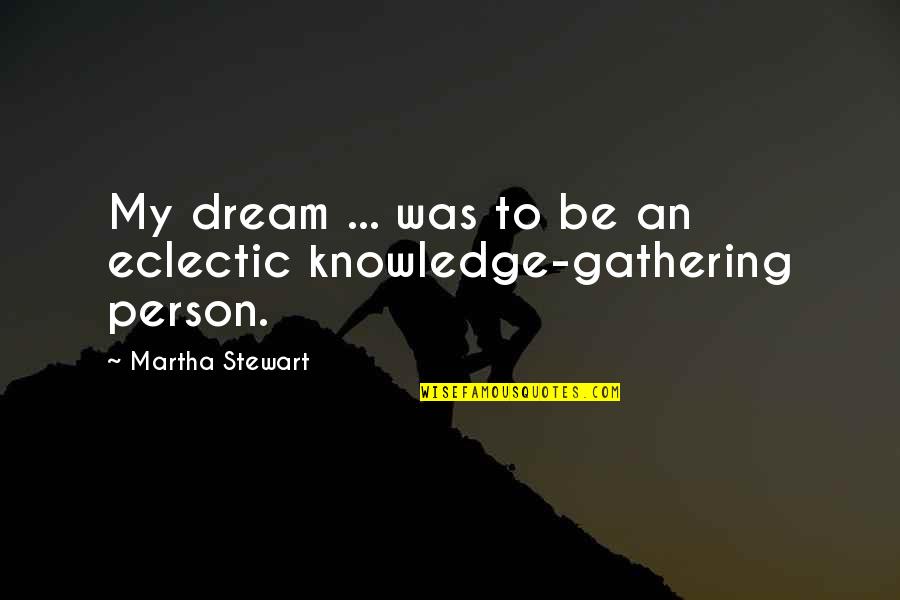 Gathering Quotes By Martha Stewart: My dream ... was to be an eclectic