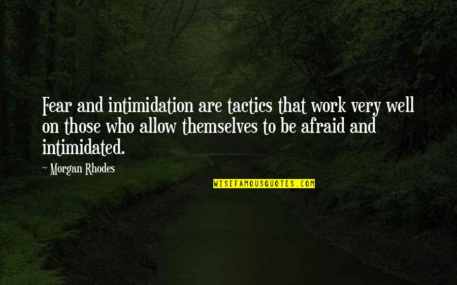 Gathering Quotes By Morgan Rhodes: Fear and intimidation are tactics that work very