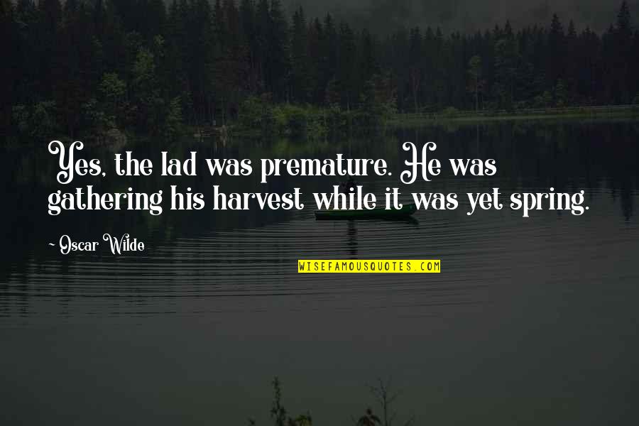 Gathering Quotes By Oscar Wilde: Yes, the lad was premature. He was gathering