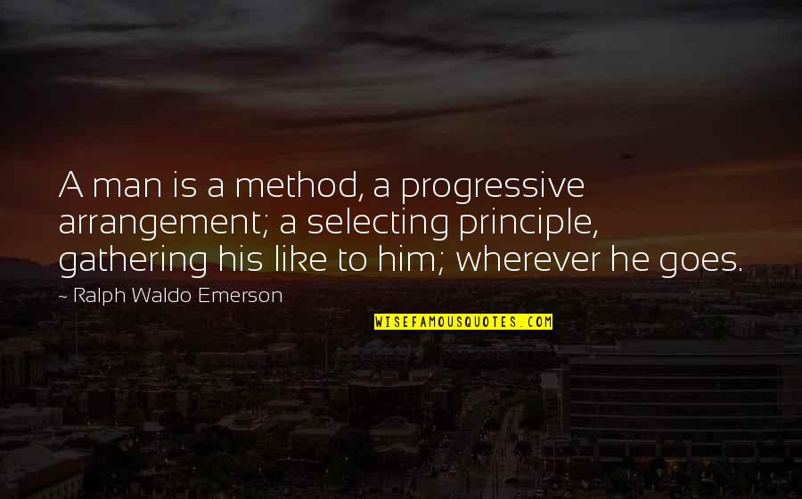 Gathering Quotes By Ralph Waldo Emerson: A man is a method, a progressive arrangement;