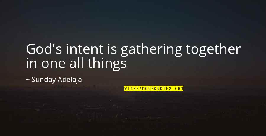 Gathering Quotes By Sunday Adelaja: God's intent is gathering together in one all