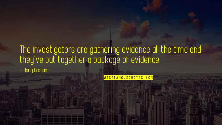Gathering Together Quotes By Doug Graham: The investigators are gathering evidence all the time
