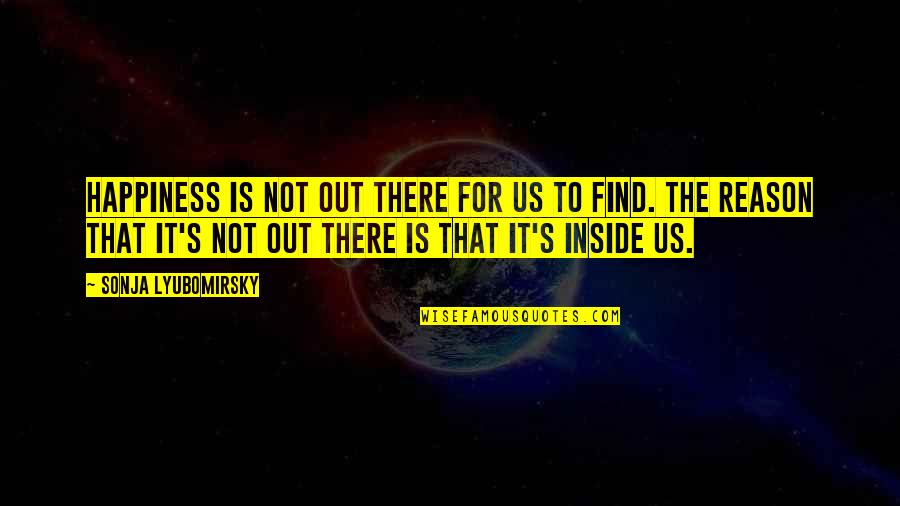 Gathering Together Quotes By Sonja Lyubomirsky: Happiness is not out there for us to