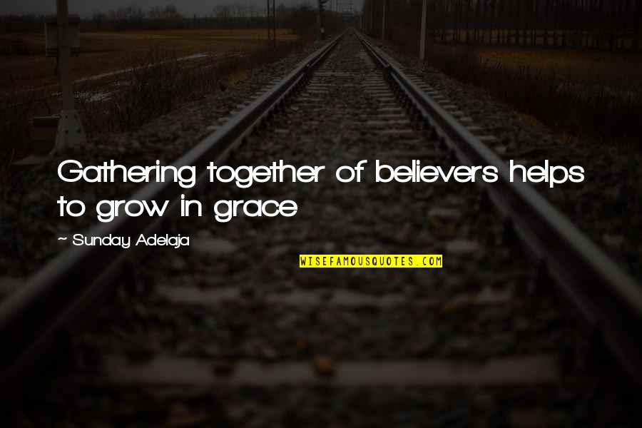 Gathering Together Quotes By Sunday Adelaja: Gathering together of believers helps to grow in