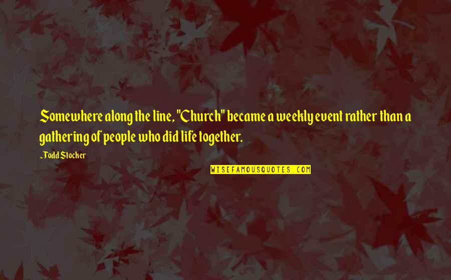 Gathering Together Quotes By Todd Stocker: Somewhere along the line, "Church" became a weekly