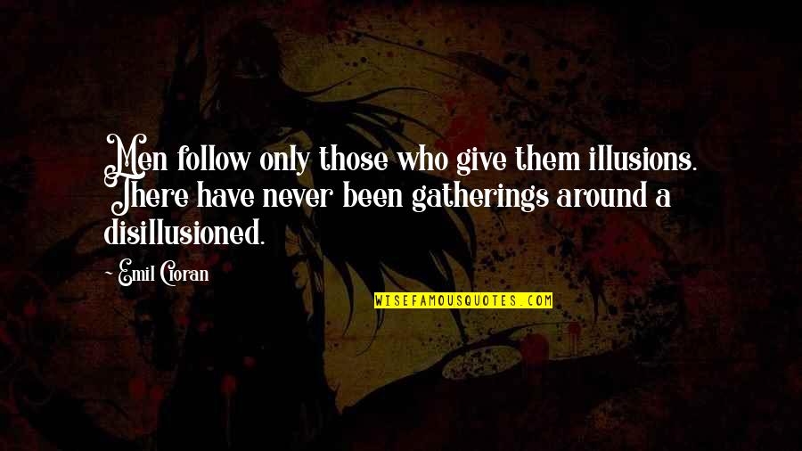 Gatherings Quotes By Emil Cioran: Men follow only those who give them illusions.