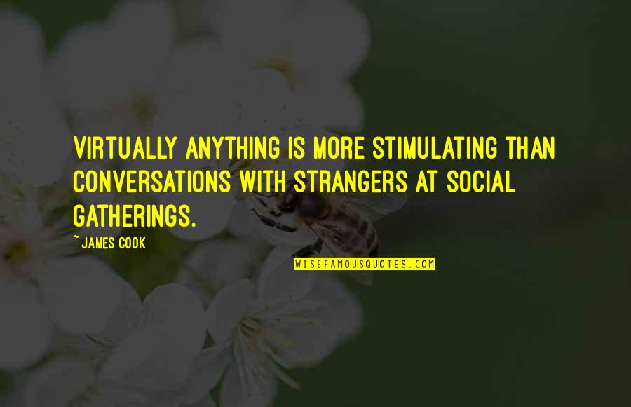 Gatherings Quotes By James Cook: Virtually anything is more stimulating than conversations with