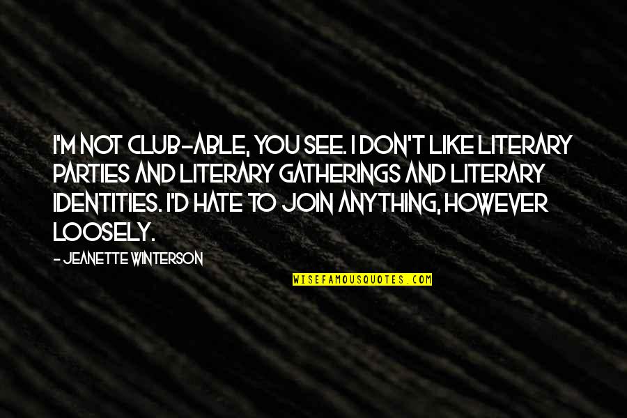 Gatherings Quotes By Jeanette Winterson: I'm not club-able, you see. I don't like