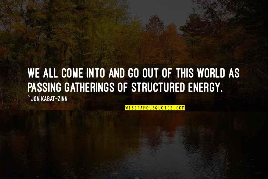 Gatherings Quotes By Jon Kabat-Zinn: We all come into and go out of