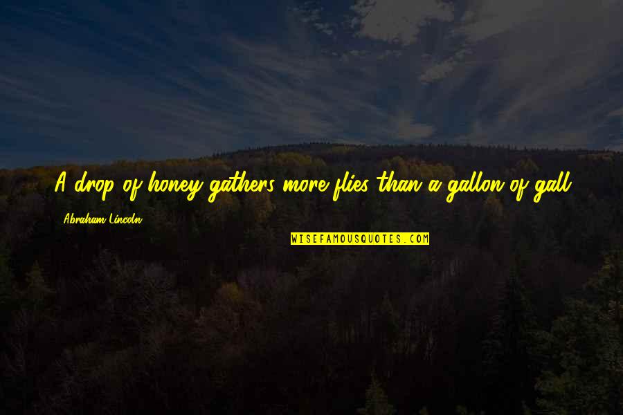 Gathers Quotes By Abraham Lincoln: A drop of honey gathers more flies than