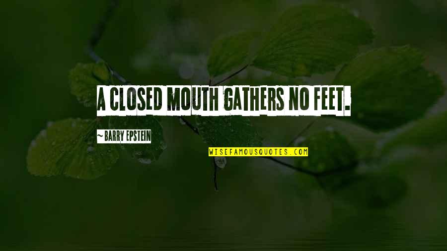 Gathers Quotes By Barry Epstein: A closed mouth gathers no feet.
