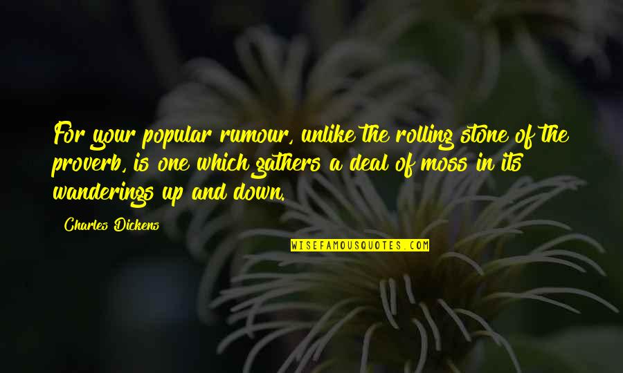 Gathers Quotes By Charles Dickens: For your popular rumour, unlike the rolling stone