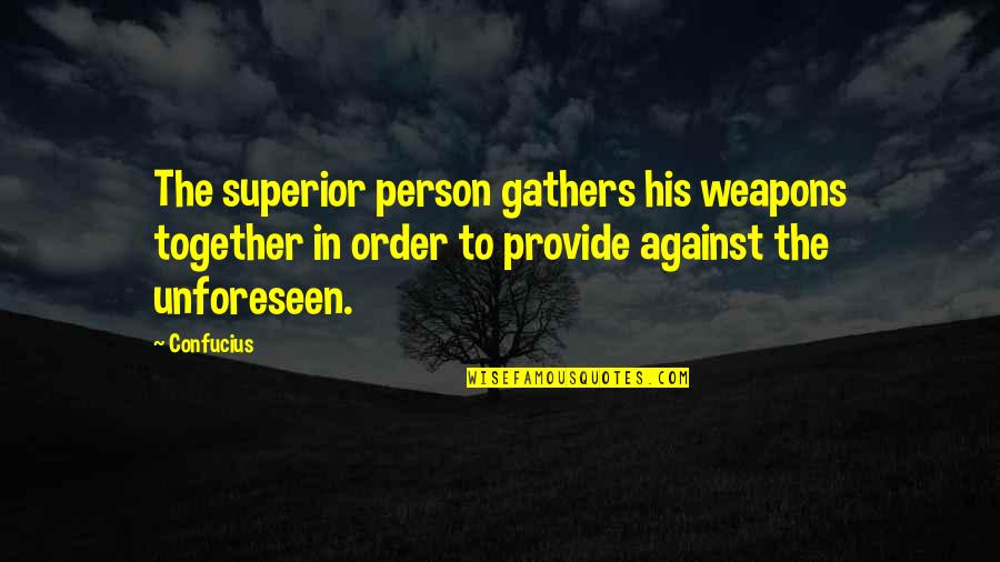 Gathers Quotes By Confucius: The superior person gathers his weapons together in