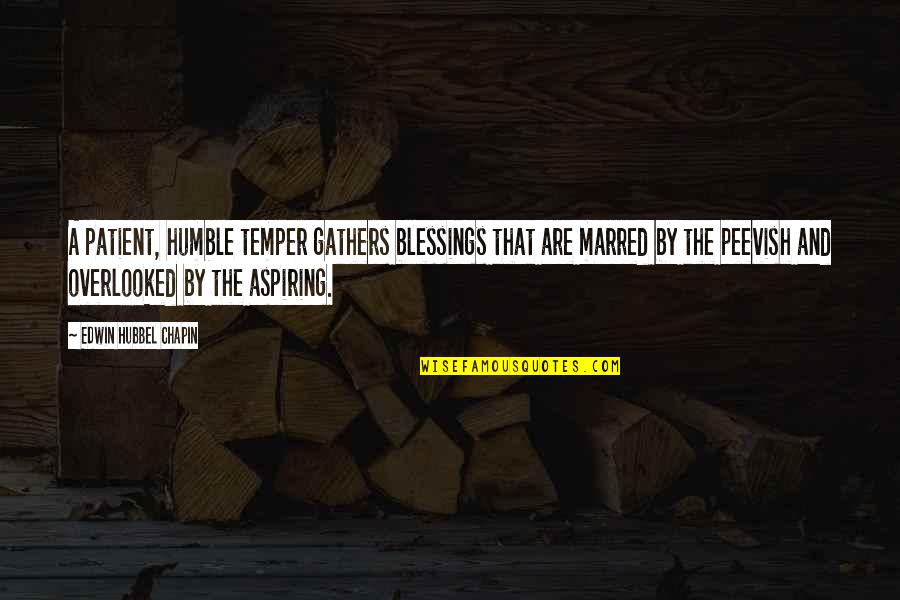 Gathers Quotes By Edwin Hubbel Chapin: A patient, humble temper gathers blessings that are