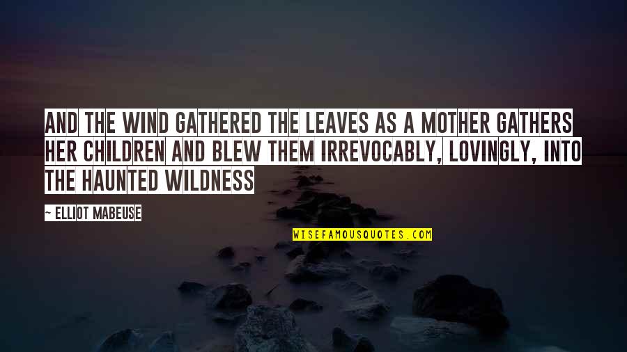 Gathers Quotes By Elliot Mabeuse: and the wind gathered the leaves as a