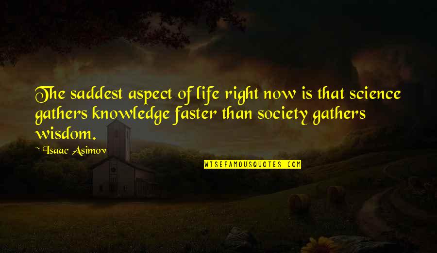 Gathers Quotes By Isaac Asimov: The saddest aspect of life right now is