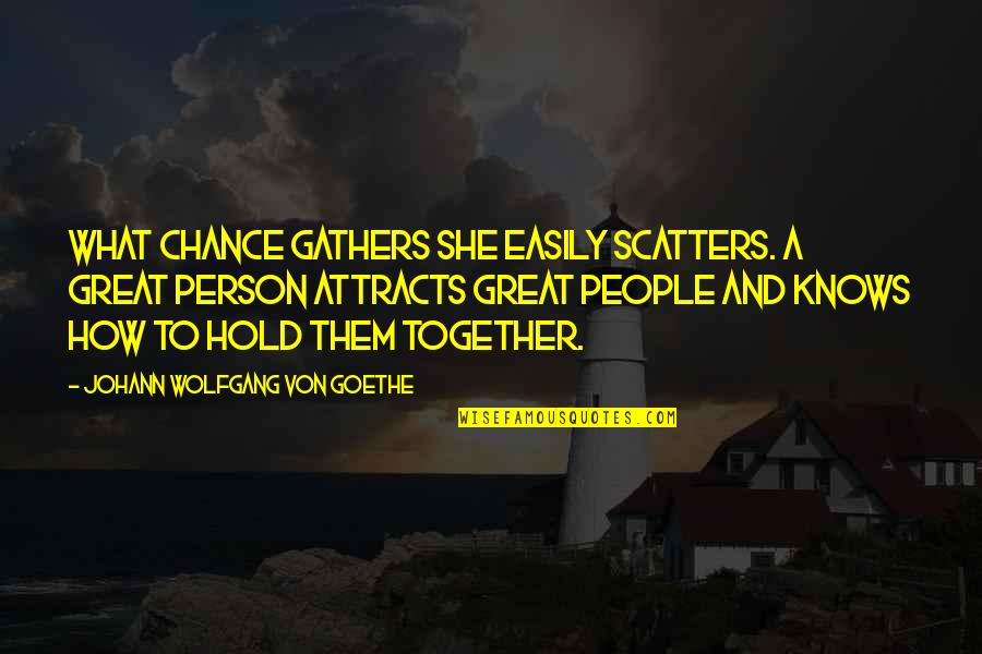 Gathers Quotes By Johann Wolfgang Von Goethe: What chance gathers she easily scatters. A great